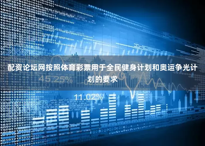 配资论坛网按照体育彩票用于全民健身计划和奥运争光计划的要求