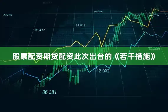 股票配资期货配资此次出台的《若干措施》